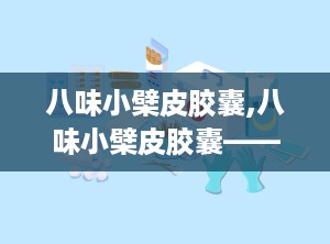 八味小檗皮胶囊,八味小檗皮胶囊——传统藏药在现代生活中的应用