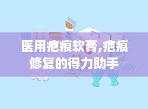 医用疤痕软膏,疤痕修复的得力助手