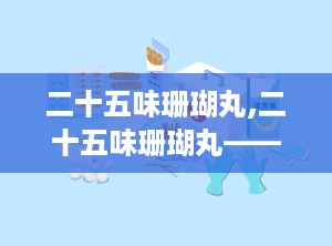 二十五味珊瑚丸,二十五味珊瑚丸——藏药瑰宝，神经系统疾病的克星