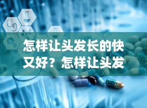 怎样让头发长的快又好？怎样让头发长快