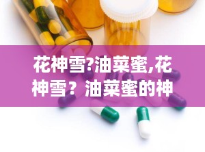 花神雪?油菜蜜,花神雪？油菜蜜的神秘魅力