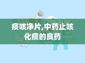 痰咳净片,中药止咳化痰的良药