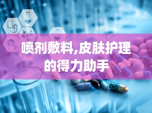 喷剂敷料,皮肤护理的得力助手