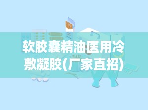软胶囊精油医用冷敷凝胶(厂家直招),厂家直招——软胶囊精油医用冷敷凝胶，创新疗愈体验