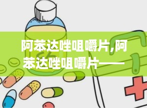 阿苯达唑咀嚼片,阿苯达唑咀嚼片——高效、便捷的驱虫良药