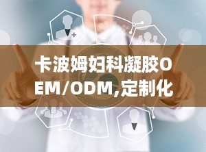 卡波姆妇科凝胶OEM/ODM,定制化妇科护理解决方案