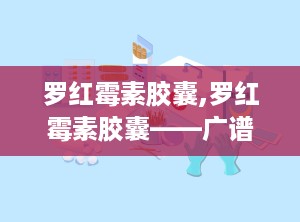 罗红霉素胶囊,罗红霉素胶囊——广谱抗菌药物，守护您的健康
