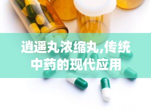 逍遥丸浓缩丸,传统中药的现代应用