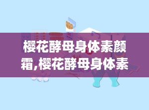 樱花酵母身体素颜霜,樱花酵母身体素颜霜——夏日肌肤的清新守护者