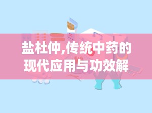 盐杜仲,传统中药的现代应用与功效解析