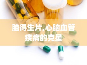 脑得生片,心脑血管疾病的克星