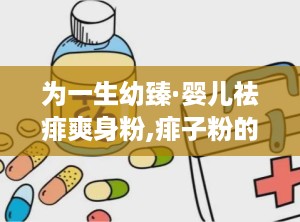为一生幼臻·婴儿祛痱爽身粉,痱子粉的作用与功效