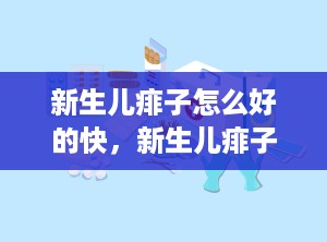 新生儿痱子怎么好的快，新生儿痱子怎么治见效最快