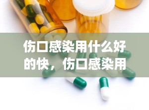 伤口感染用什么好的快，伤口感染用什么药膏最好