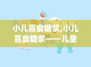 小儿喜食糖浆,小儿喜食糖浆——儿童消化不良的“良药”