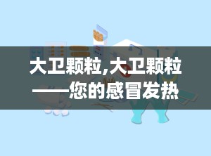 大卫颗粒,大卫颗粒——您的感冒发热克星