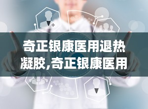 奇正银康医用退热凝胶,奇正银康医用退热凝胶——您的家庭常备退热良品