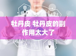 牡丹皮 牡丹皮的副作用太大了