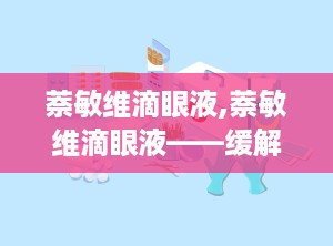 萘敏维滴眼液,萘敏维滴眼液——缓解眼部不适的得力助手