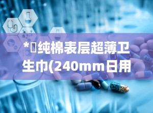 *愛纯棉表层超薄卫生巾(240mm日用),爱纯棉表层超薄卫生巾（240mm日用）——呵护女性私密时光的温柔选择