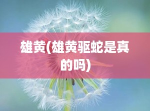 雄黄(雄黄驱蛇是真的吗)