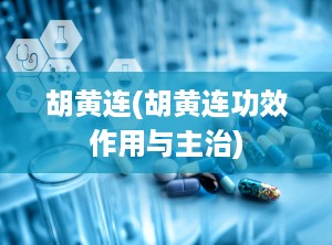 胡黄连(胡黄连功效作用与主治)