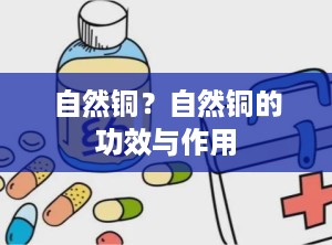 自然铜？自然铜的功效与作用