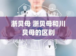 浙贝母 浙贝母和川贝母的区别