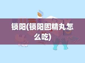 锁阳(锁阳固精丸怎么吃)