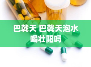 巴戟天 巴戟天泡水喝壮阳吗