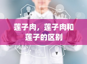 莲子肉，莲子肉和莲子的区别