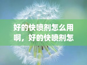 好的快喷剂怎么用啊，好的快喷剂怎么用啊图片