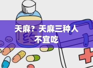 天麻？天麻三种人不宜吃