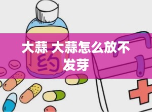 大蒜 大蒜怎么放不发芽
