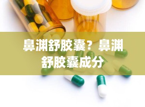 鼻渊舒胶囊？鼻渊舒胶囊成分