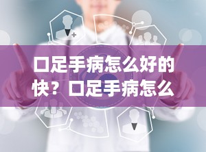 口足手病怎么好的快？口足手病怎么治疗