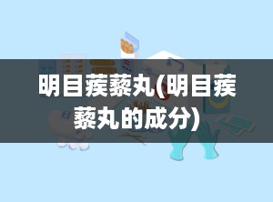 明目蒺藜丸(明目蒺藜丸的成分)