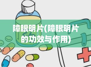 障眼明片(障眼明片的功效与作用)