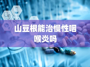 山豆根能治慢性咽喉炎吗