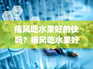 痛风吃水果好的快吗？痛风吃水果好的快吗能吃吗