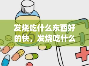 发烧吃什么东西好的快，发烧吃什么东西好的快一点