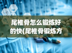 尾椎骨怎么锻炼好的快(尾椎骨锻炼方法)
