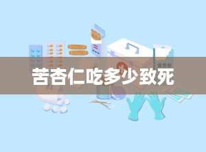 苦杏仁吃多少致死