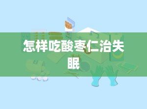 怎样吃酸枣仁治失眠