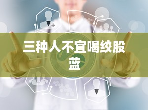 三种人不宜喝绞股蓝