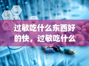 过敏吃什么东西好的快，过敏吃什么好一些
