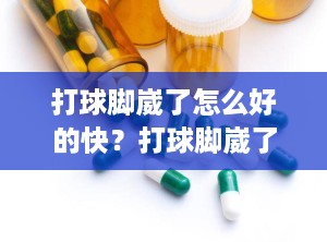 打球脚崴了怎么好的快？打球脚崴了肿了怎么办