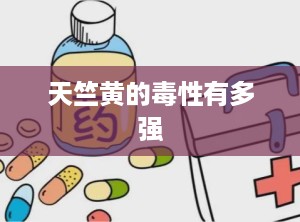 天竺黄的毒性有多强