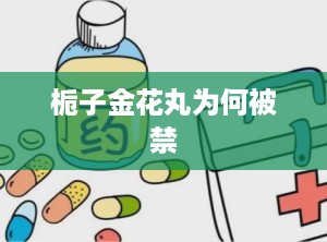 栀子金花丸为何被禁