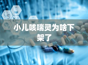 小儿咳喘灵为啥下架了